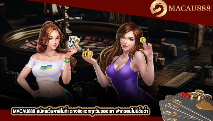 MACAU888 สมัครเว็บคาสิโนที่แตกจริงแตกทุกวันของเรา ฝากถอนไม่มีขั้นต่ำ