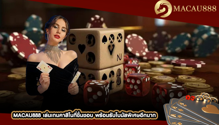 MACAU888 เล่นเกมคาสิโนที่ชื่นชอบ พร้อมรับโบนัสพิเศษอีกมาก