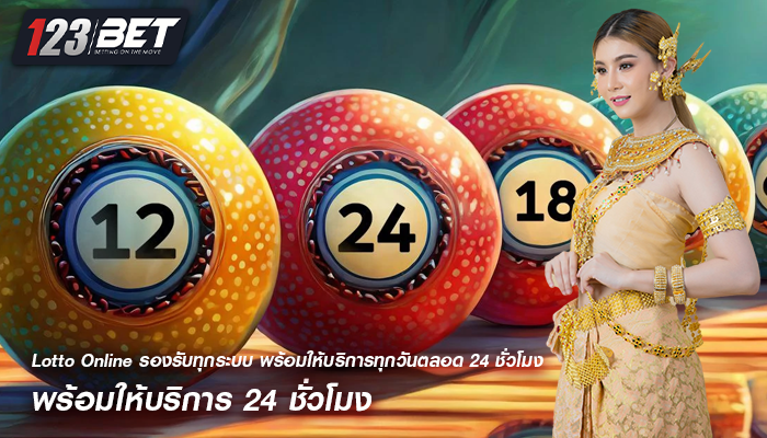 Lotto Online รองรับทุกระบบ พร้อมให้บริการทุกวันตลอด 24 ชั่วโมง