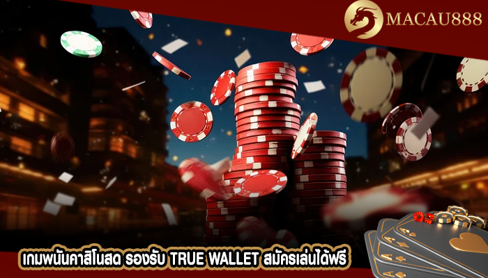 เกมพนันคาสิโนสด รองรับ True Wallet สมัครเล่นได้ฟรี