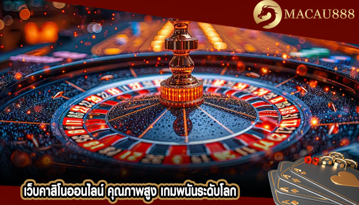 เว็บคาสิโนออนไลน์ คุณภาพสูง เกมพนันระดับโลก