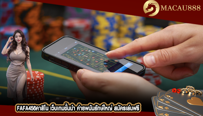 fafa456คาสิโน เว็บเกมชั้นนำ ค่ายพนันยักษ์ใหญ่ สมัครเล่นฟรี