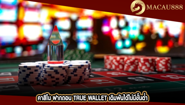 คาสิโน ฝากถอน true wallet เดิมพันได้ไม่มีขั้นต่ำ