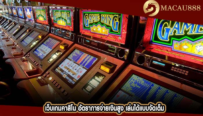 เว็บเกมคาสิโน อัตราการจ่ายเงินสูง เล่นได้แบบจัดเต็ม