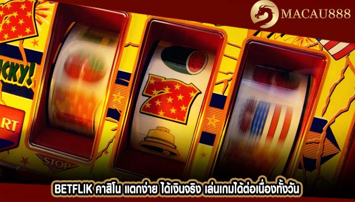 betflik คาสิโน แตกง่าย ได้เงินจริง เล่นเกมได้ต่อเนื่องทั้งวัน