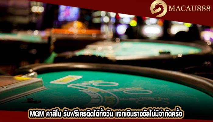 mgm คาสิโน รับฟรีเครดิตได้ทั้งวัน แจกเงินรางวัลไม่มีจำกัดครั้ง